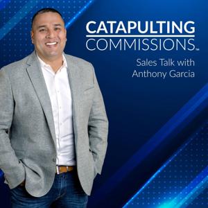 Catapulting Commissions Sales Talk with Anthony Garcia