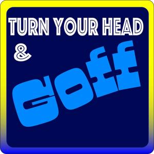 Turn Your Head and Goff