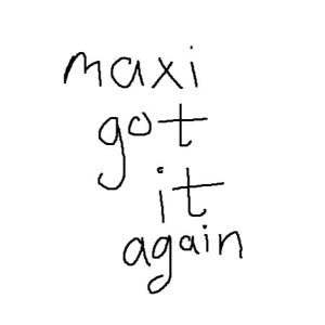 maxigotitagain