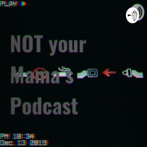 NOT your Mama's Podcast