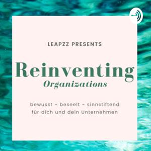 Reinventing Organizations. Bewusst - Beseelt - Sinnstiftend. Für dich und dein Unternehmen