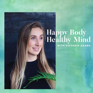 Victoria Adams' Healthy Body Happy Mind Podcast