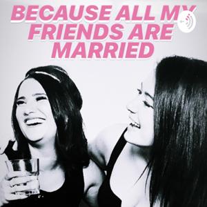 Because All My Friends Are Married