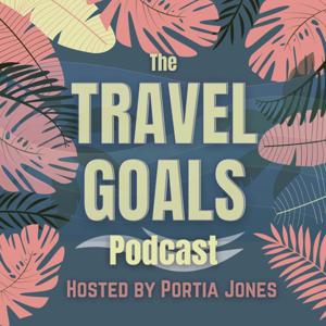 Travel Goals Podcast by Portia Jones - travel journalist & podcaster