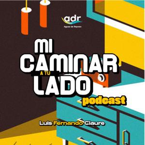 Mi Caminar a Tu Lado Podcast Cristiano by Luis Fernando Claure