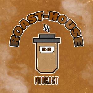 Roast-House Podcast