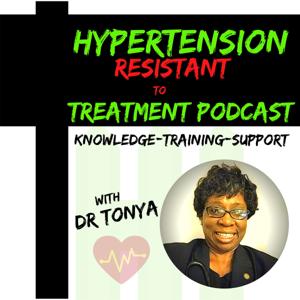 Hypertension Resistant To Treatment Podcast with Dr. Tonya Breaux-Shropshire, PhD, DNP, MPH, FNP-C