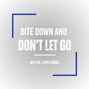 Bite Down & Don’t Let Go by Dr. Chris Hobbs