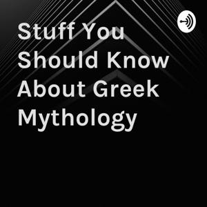 Stuff You Should Know About Greek Mythology