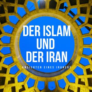 Der Islam und der Iran - Ansichten eines Iraners