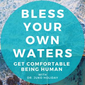 Bless Your Own Waters : Get Comfortable Being Human