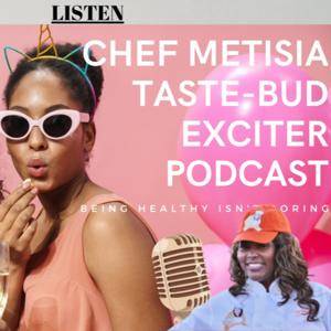 The Taste-Bud Exciter Podcast with Chef Metisia