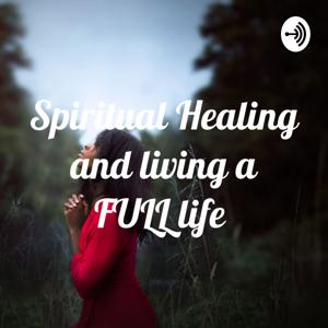 Spiritual Healing and living a FULL life