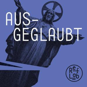 Ausgeglaubt: ein RefLab-Podcast by Manuel Schmid & Stephan Jütte