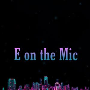 E on the Mic