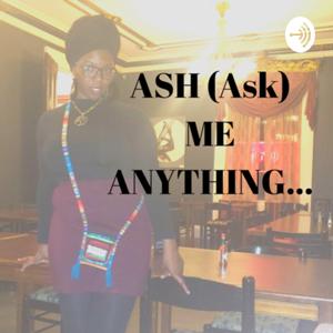 ASH (Ask) ME ANYTHING