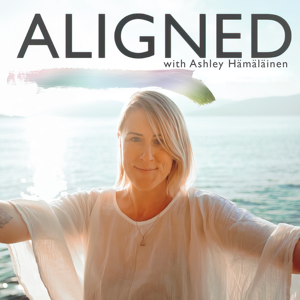 ALIGNED Podcast with Ashley Hämäläinen by Ashley Hämäläinen