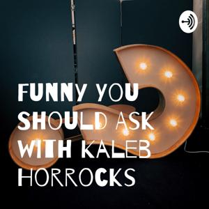 Funny You Should Ask with Kaleb Horrocks