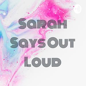 Sarah Says Out Loud