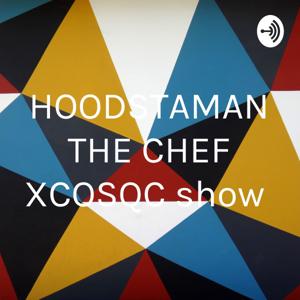 HOODSTAMAN THE CHEF XCOSQC show