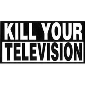 Kill Your Television