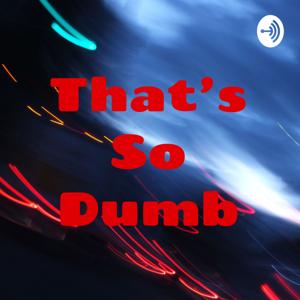 That's So Dumb