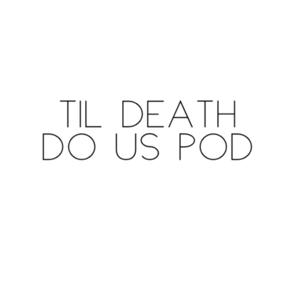 Til Death Do Us Pod