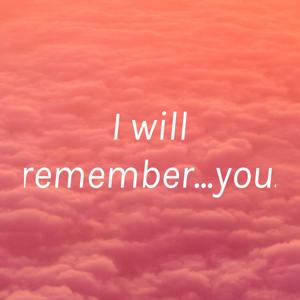 I will remember... you