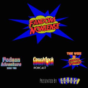 Fandom Nonsense: Podmon Adventure Zero Two, CouchLock Podcast, And More!