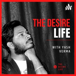 The Desire Life Podcast | Personal, Financial & Spiritual Growth, and Daily Talk With Yash Verma