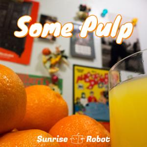 Some Pulp by Sunrise Robot