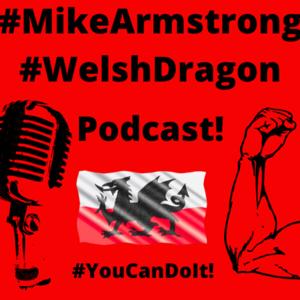 Mike Armstrong Welsh Dragon Podcast - You Can Do It - Entrepreneurship Podcast by #MikeArmstrong