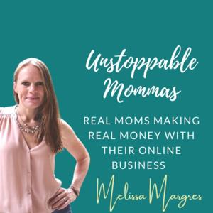 Unstoppable Mommas, Real Moms Making Real Money with their Online Business