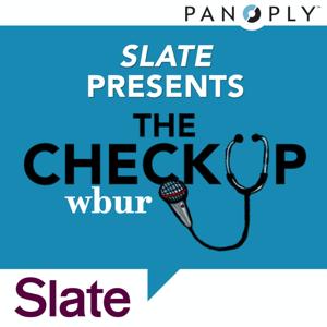 Slate Presents The Checkup from WBUR