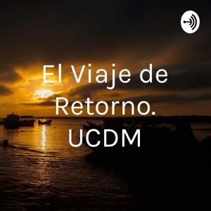 “El Viaje de Retorno”. UCDM