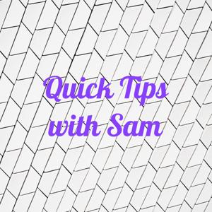 Quick Tips with Sam