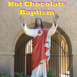 Hot Chocolate Baptism