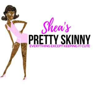 Shea’s Pretty Skinny