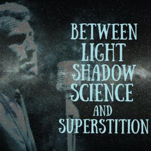 Between Light, Shadow, Science & Superstition