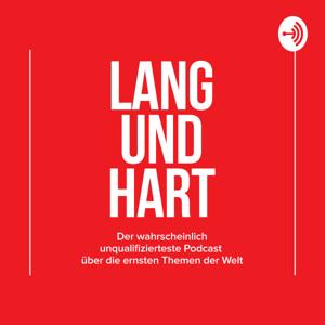 Lang und Hart - Der wahrscheinlich unqualifizierteste Podcast über die ernsten Themen der Welt