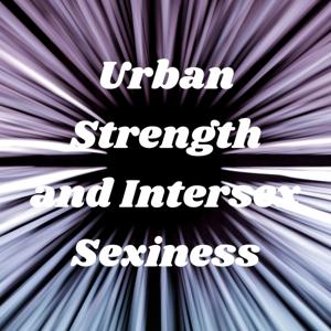 Urban Strength and Intersex Sexiness