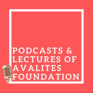 PODCASTS AND LECTURES OF AVALITES FOUNDATION