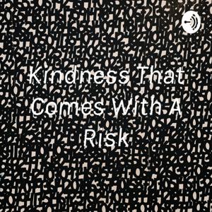 Kindness That Comes With A Risk