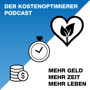 DER KOSTENOPTIMIERER PODCAST - MEHR GELD, MEHR ZEIT, MEHR LEBEN