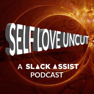 Self Love Uncut (A Slack Assist Podcast)