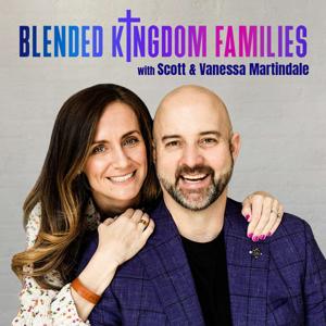 Blended Kingdom Families Podcast by Scott & Vanessa Martindale