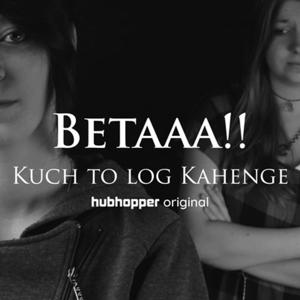Betaaa!! KUCH TO LOG KAHENGE (SAY IT LOUDERRRR )