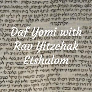 Daf Yomi with Rav Yitzchak Etshalom by Rav Yitzchak Etshalom