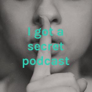 I got a Secret Podcast