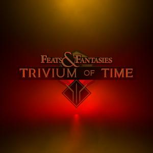 Feats & Fantasies | Trivium of Time